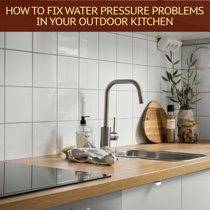How to Fix Water Pressure Problems in Your Outdoor Kitchen