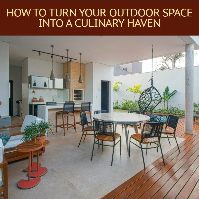 How to Turn Your Outdoor Space into a Culinary Haven