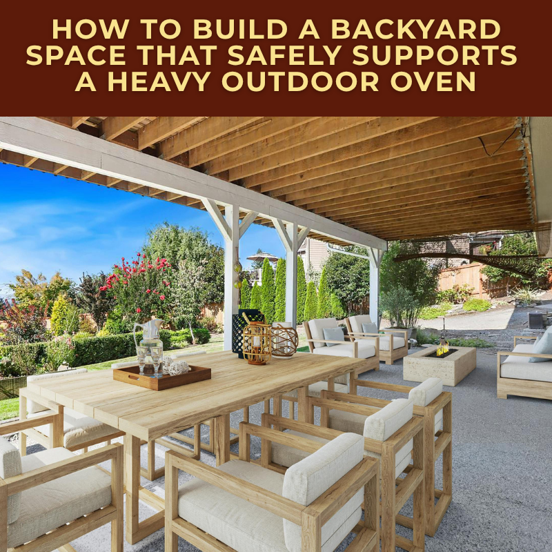 How to build a backyard space that safely supports a heavy outdoor oven