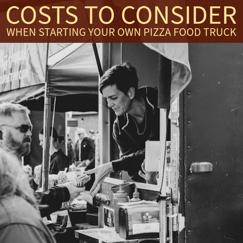 Costs to Consider When Starting Your Own Pizza Food Truck